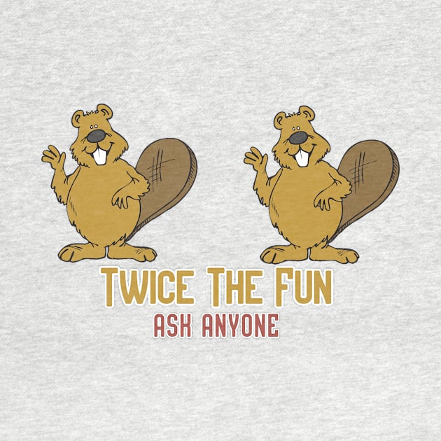 Twice the Fun, Ask Anyone! by Pretty Good Shirts
